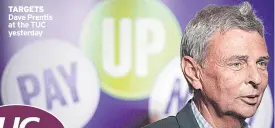  ??  ?? TARGETS Dave Prentis at the TUC yesterday