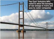  ?? ?? Two East Yorkshire MPS voted to allow the dumping of raw sewage in rivers and seas by water companies