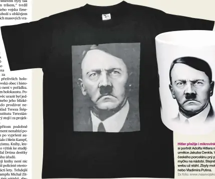  ??  ?? Hitler přežije i mikrovlnku Nakladatel­ství Naše vojsko si portrét Adolfa Hitlera nechalo speciálně nakreslit od umělce Jakuba Cenkla. V podobě potisku na hrnku z českého porcelánu prý přežije mikrovlnno­u troubu i myčku na nádobí. Stejně jako trička je...