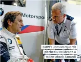  ??  ?? BMW’S Jens Marquardt pitched DTM idea to a taken-aback Zanardi
