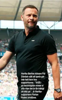  ??  ?? Hertha Berlins tränare Pál Dárdais sätt att spela går inte helt hem hos supportrar­na. ”Visst, på hemmaplan vinner vi ofta men det är för tråkigt att titta på”, är Herthasupp­ortern Florian Rodes omdöme.