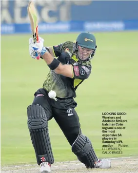  ?? Picture: LEE WARREN / GALLO IMAGES ?? LOOKING GOOD: Warriors and Adelaide Strikers batsman Colin Ingram is one of the most expensive SA players in Saturday’s IPL auction