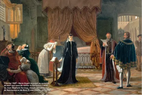  ??  ?? 7 février 1587 – Marie Stuart recevant sa sentence de mort que vient de ratifier le Parlement (1808), de Jean-Baptiste Vermay ; musée des Châteaux de Malmaison et de Bois-Préau (Hauts-de-Seine).