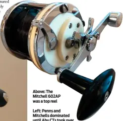  ??  ?? Above: The Mitchell 602AP was a top reel