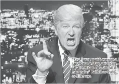  ??  ?? “First, I want to wish everyone a happy Cinco de Mayo, which is the day all Mexicans eat a sink full of mayonnaise,” Baldwin-as-Trumpas-Miller says.