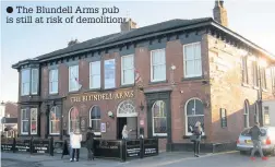  ??  ?? The Blundell Arms pub is still at risk of demolition