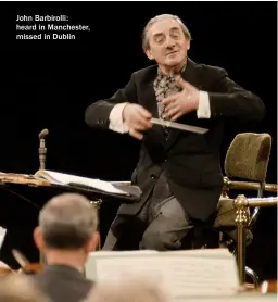  ?? ?? John Barbirolli: heard in Manchester, missed in Dublin