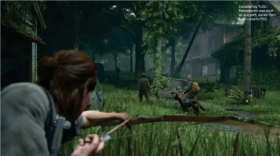 ??  ?? Considerin­g TLOU Remastered was such an ace port, surely Part II will come to PS5.