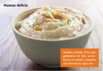  ??  ?? Humus delicia Nuestro consejo. Si se usan garbanzos de lata, ponerlos en un colador y lavarlos con abundante agua fría.