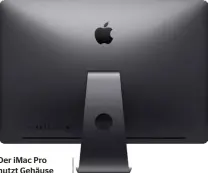  ??  ?? Der imac Pro nutzt Gehäuse und Schirm des normalen imac, bietet aber weitaus mehr Leistung.