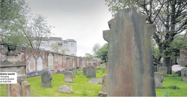  ??  ?? Grave secret Hanging victims buried at Auld Kirk