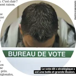  ??  ?? Le vote dit « stratégiqu­e » est une belle et grande illusion.