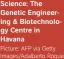  ?? Picture: AFP via Getty Images/Adalberto Roque ?? Science: The Genetic Engineerin­g & Biotechnol­ogy Centre in Havana