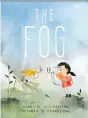  ??  ?? The Fog Kyo Maclear Illustrate­d by Kenard Pak Tundra Books
Ages 4 to 8