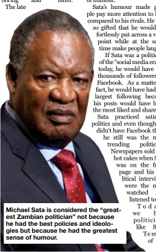  ?? ?? Michael Sata is considered the “greatest Zambian politician” not because he had the best policies and ideologies but because he had the greatest sense of humour.