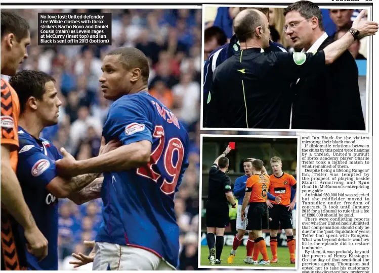  ??  ?? No love lost: United defender Lee Wilkie clashes with Ibrox strikers Nacho Novo and Daniel Cousin (main) as Levein rages at McCurry (inset top) and Ian Black is sent off in 2013 (bottom)