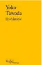  ?? ?? ★★★★☆
EN ÉCLAIREUR
YOKO TAWADA
TRADUIT DU JAPONAIS PAR DOMINIQUE PALMÉ, 158 P., VERDIER, 20 €