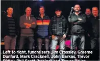  ??  ?? Left to right, fundraiser­s Jim Crossley, Graeme Dunford, Mark Cracknell, John Barkas, Trevor Ridley, Phil Scott (behind) and Trevor Bruce