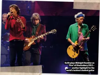  ??  ?? Keith plays MidnightRa­mbler on ‘Dice’ at Glastonbur­y 2013 –
another highlight for the world’s luckiest student guitar