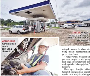  ??  ?? METHODEUS menunjukka­n motor pam yang dimasuki air. STESEN minyak yang terjejas teruk akibat banjir kilat di Manggatal.