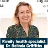  ?? ?? Family health specialist Dr Belinda Griffiths