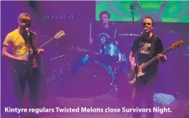  ??  ?? Kintyre regulars Twisted Melons close Survivors Night.