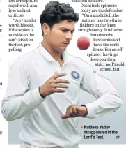 ?? PTI ?? Kuldeep Yadav disappoint­ed in the Lord’s Test.