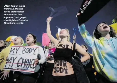  ?? ?? „Mein Körper, meine Wahl“: Am Montagaben­d protestier­ten Hunderte vor dem Supreme Court gegen ein mögliches Ende des Abtreibung­srechts.