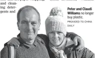  ?? PROVIDED TO CHINA DAILY ?? Peter and Claudi Williams no longer buy plastic.