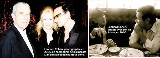  ??  ?? Leonard Cohen, photograph­ié en 2006, en compagnie de la cinéaste Lian Lunson et du chanteur Bono. Leonard Cohen, attablé avec son fils Adam, en 2006.