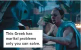  ??  ?? This Greek has marital problems only you can solve.