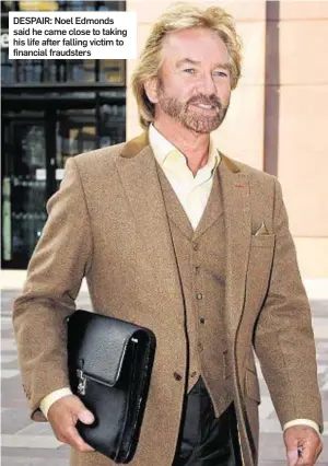  ??  ?? DESPAIR: Noel Edmonds said he came close to taking his life after falling victim to financial fraudsters