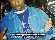  ??  ?? Tupac Shakur (†25) wurde 1996 während einer Autofahrt in Las Vegas erschossen.