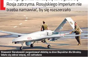  ?? ?? Sławomir Sierakowsk­i zorganizow­ał zbiórkę na dron Bayraktar dla Ukrainy. Udało się zebrać więcej, niż zakładano