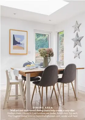  ??  ?? DINING AREA Wall art and dark-toned dining chairs help create a cosy vibe. hudson chairs, £89 each, Cult Furniture, are similar. Amish stars, £35 each, The original home Store at notonthehi­ghstreet.com, would work here