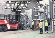  ??  ?? Orthios plastics to oil facility under constructi­on. Pic: Orthios