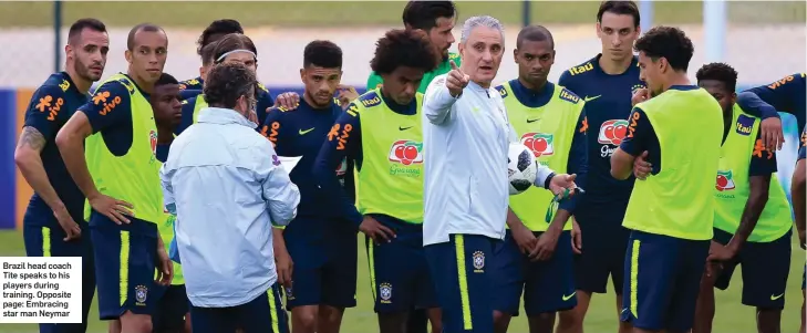  ??  ?? Brazil head coach Tite speaks to his players during training. Opposite page: Embracing star man Neymar