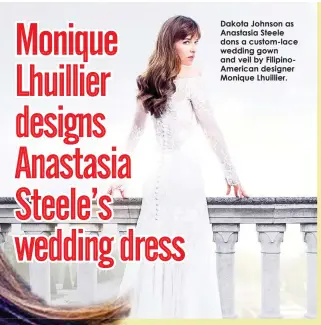  ??  ?? Dakota Johnson as Anastasia Steele dons a custom-lace wedding gown and veil by FilipinoAm­erican designer Monique Lhuillier.