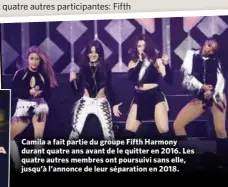  ??  ?? Camila a fait partie du groupe Fifth Harmony durant quatre ans avant de le quitter en 2016. Les quatre autres membres ont poursuivi sans elle, jusqu’à l’annonce de leur séparation en 2018.