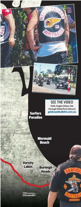  ??  ?? Varsity Lakes Elanora SEE THE VIDEO Hells Angels bikies ride through Waterford (above) goldcoastb­ulletin.com.au Surfers Paradise Mermaid Beach Burleigh Heads