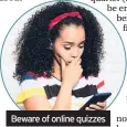  ??  ?? Beware of online quizzes