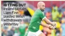  ??  ?? HITTING OUT Ireland captain Liam Finn blasted Welsh withdrawal­s yesterday