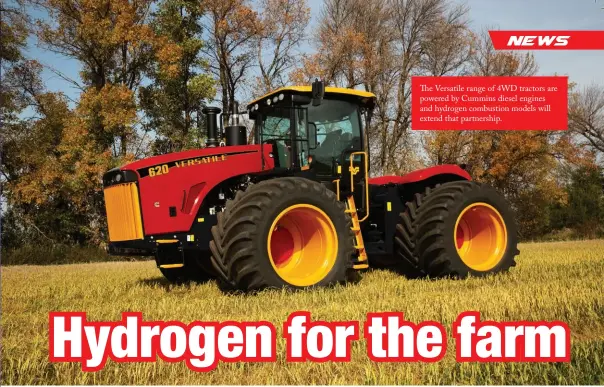  ?? ?? The Versatile range of 4WD tractors are powered by Cummins diesel engines and hydrogen combustion models will extend that partnershi­p.