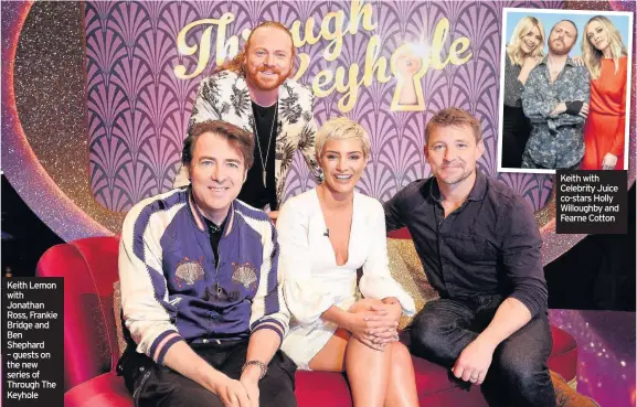  ??  ?? Keith Lemon with Jonathan Ross, Frankie Bridge and Ben Shephard – guests on the new series of Through The Keyhole Keith with Celebrity Juice co-stars Holly Willoughby and Fearne Cotton