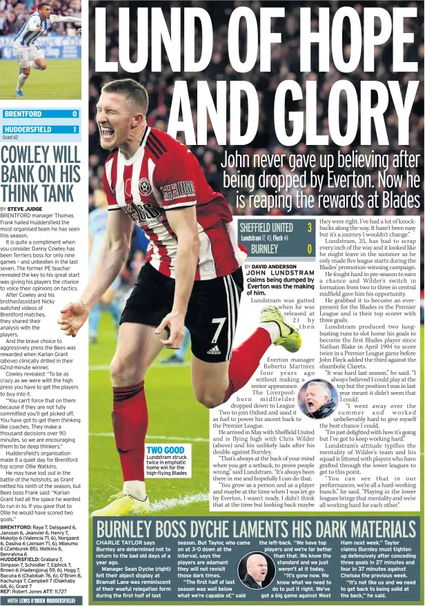  ??  ?? TWO GOOD Lundstram struck twice in emphatic home win for the high-flying Blades
CHARLIE TAYLOR says Burnley are determined not to return to the bad old days of a year ago.
Manager Sean Dyche (right) felt their abject display at Bramall Lane was reminiscen­t of their woeful relegation form during the first half of last season. But Taylor, who came on at 3-0 down at the interval, says the players are adamant they will not revisit those dark times.
“The first half of last season was well below what we’re capable of,” said the left-back. “We have top players and we’re far better than that. We know the standard and we just weren’t at it today. “It’s gone now. We know what we need to do to put it right. We’ve got a big game against West
Ham next week.” Taylor claims Burnley must tighten up defensivel­y after conceding three goals in 27 minutes and four in 37 minutes against Chelsea the previous week.
“It’s not like us and we need to get back to being solid at the back,” he said.