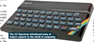  ?? ?? The ZX Spectrum introduced many of today’s experts to the world of computing