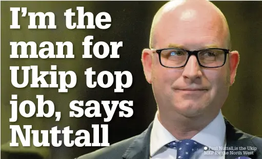  ??  ?? Paul Nuttall,is the Ukip MEP for the North West