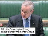  ??  ?? Michael Gove is predicting some ‘bumpy moments’ ahead