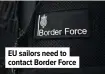  ??  ?? EU sailors need to contact Border Force