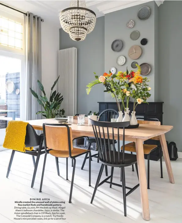  ??  ?? DINING AREA
Mirella created the unusual wall of plates using flea market finds and handmade pottery. Dining table, £2,000, PH Meubels op Maat. Abigail Ahern’s ballroom chandelier, £950, is similar. The Aston spindlebac­k chair in Off Black, £99 for a pair, The Cotswold Company, is a match. Try Nordic House’s mini porcelain vases, £16.50 for a set of four